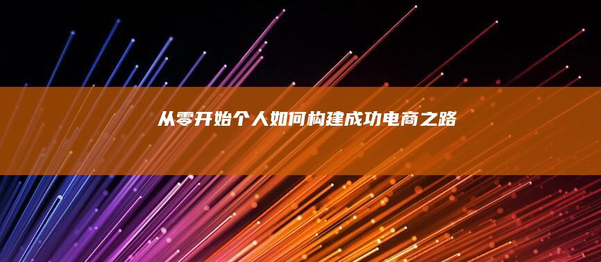 从零开始：个人如何构建成功电商之路